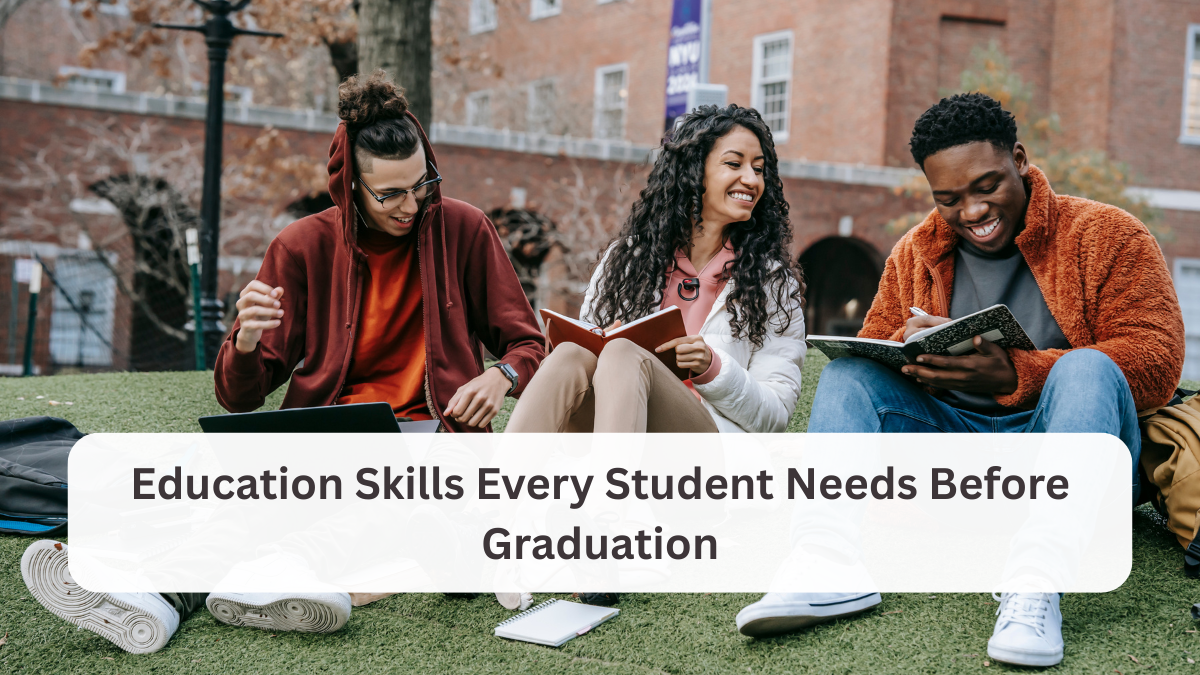 Education Skills Every Student Needs Before Graduation