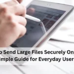 How to Send Large Files Securely Online (A Simple Guide for Everyday Users)