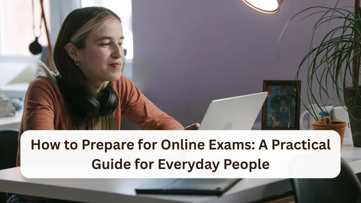 How to Prepare for Online Exams: A Practical Guide for Everyday People