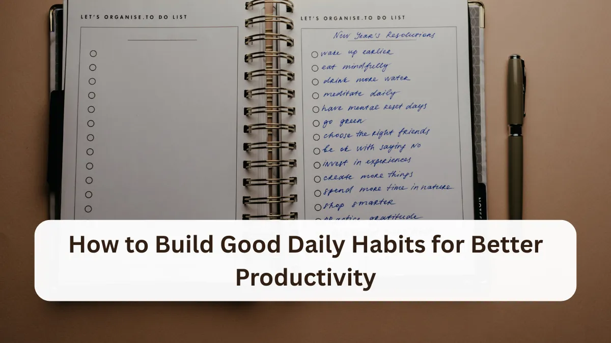 How to Build Good Daily Habits for Better Productivity