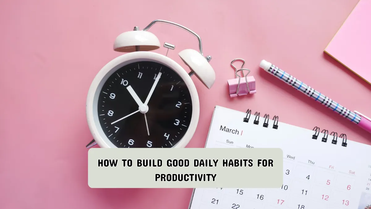 How to build good daily habits for productivity
