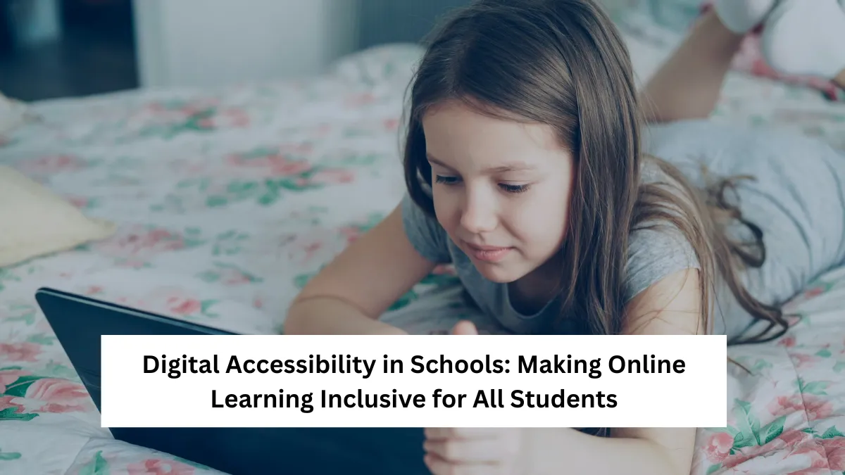 Digital Accessibility in Schools: Making Online Learning Inclusive for All Students