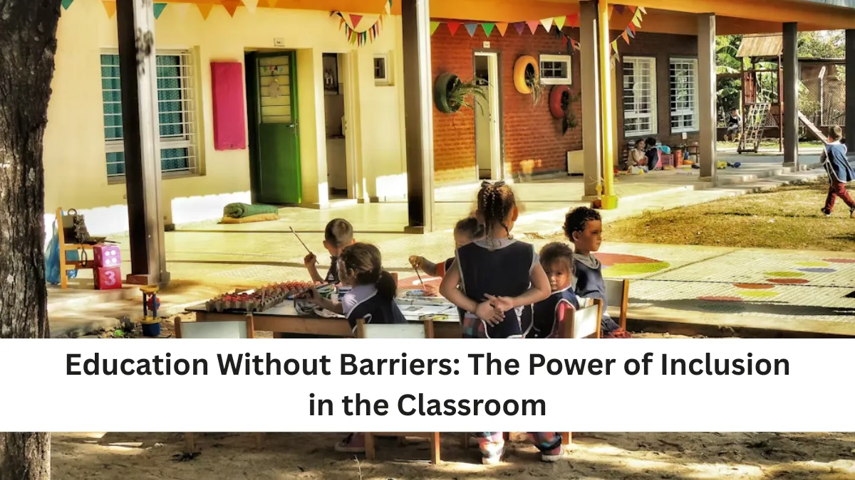 Education Without Barriers: The Power of Inclusion in the Classroom