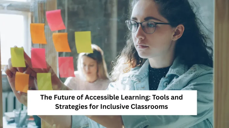 The Future of Accessible Learning: Tools and Strategies for Inclusive Classrooms
