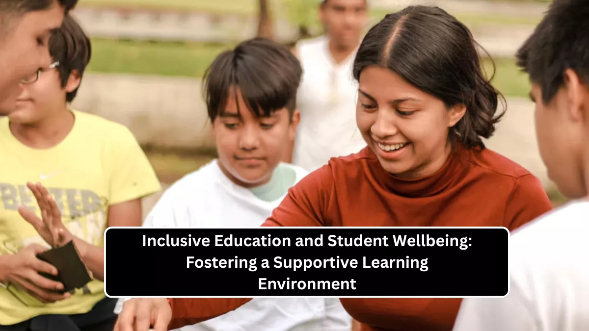 Inclusive Education and Student Wellbeing: Fostering a Supportive Learning Environment