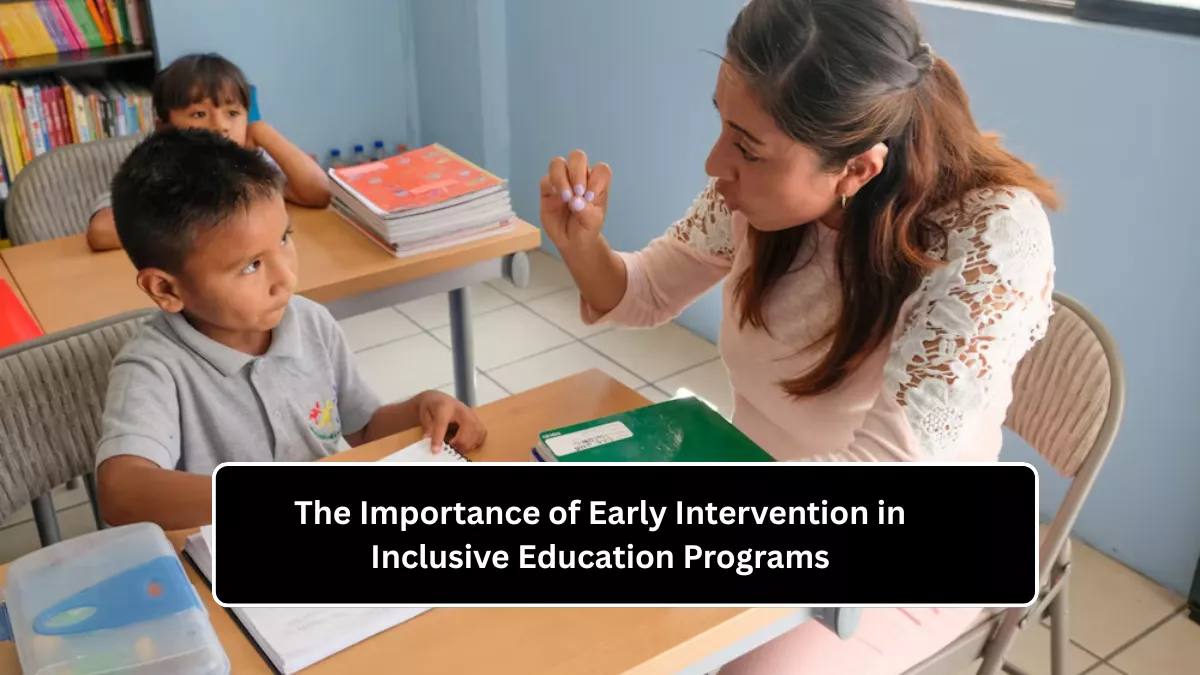 The Importance of Early Intervention in Inclusive Education Programs